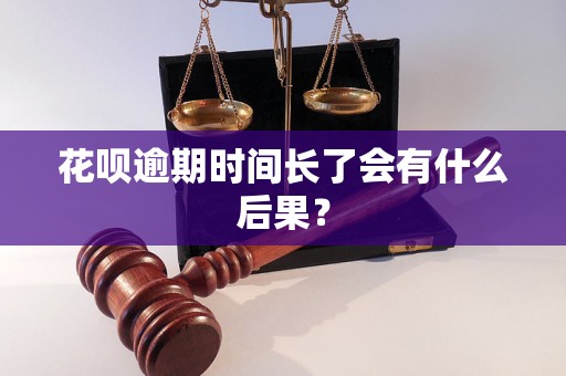 花呗逾期时间长了会有什么后果？