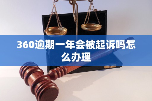 360逾期一年会被起诉吗怎么办理