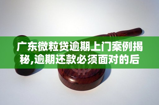 广东微粒贷逾期上门案例揭秘,逾期还款必须面对的后果