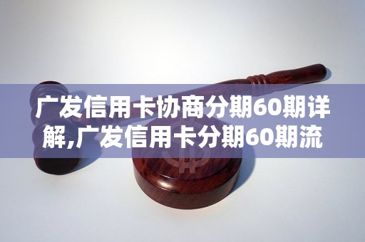 广发信用卡协商分期60期详解,广发信用卡分期60期流程及条件