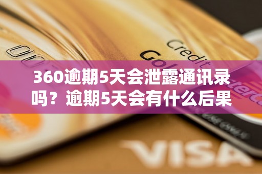 360逾期5天会泄露通讯录吗？逾期5天会有什么后果？