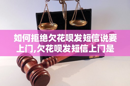 如何拒绝欠花呗发短信说要上门,欠花呗发短信上门是真的吗