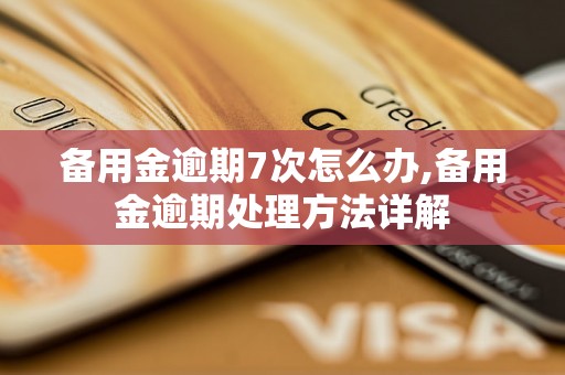 备用金逾期7次怎么办,备用金逾期处理方法详解