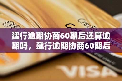 建行逾期协商60期后还算逾期吗，建行逾期协商60期后逾期情况说明