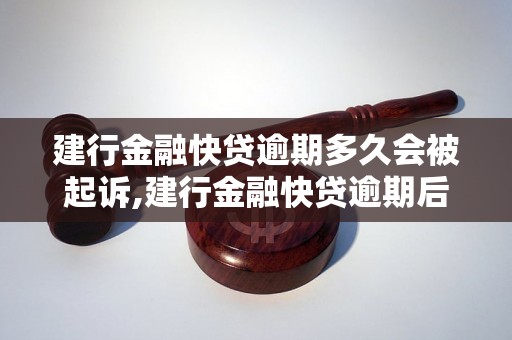 建行金融快贷逾期多久会被起诉,建行金融快贷逾期后的法律后果