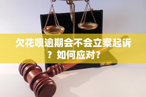 欠花呗逾期会不会立案起诉？如何应对？