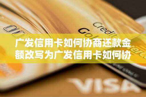 广发信用卡如何协商还款金额改写为广发信用卡如何协商还款金额更容易？