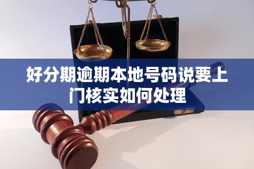 好分期逾期本地号码说要上门核实如何处理