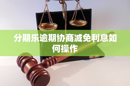 分期乐逾期协商减免利息如何操作