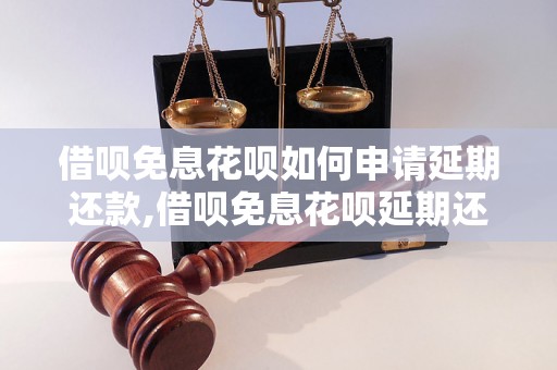 借呗免息花呗如何申请延期还款,借呗免息花呗延期还款流程详解