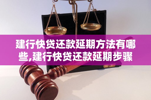 建行快贷还款延期方法有哪些,建行快贷还款延期步骤详解