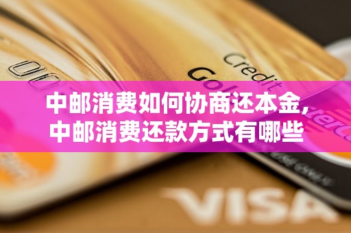 中邮消费如何协商还本金,中邮消费还款方式有哪些