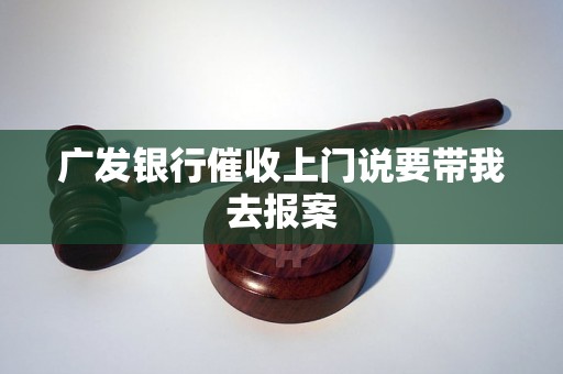 广发银行催收上门说要带我去报案