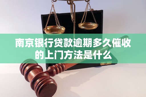 南京银行贷款逾期多久催收的上门方法是什么