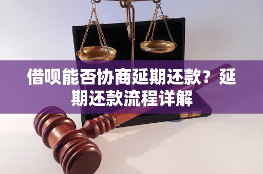 借呗能否协商延期还款？延期还款流程详解