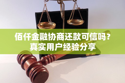 佰仟金融协商还款可信吗？真实用户经验分享