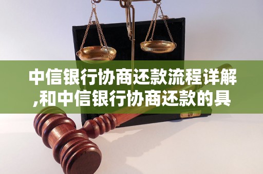 中信银行协商还款流程详解,和中信银行协商还款的具体步骤