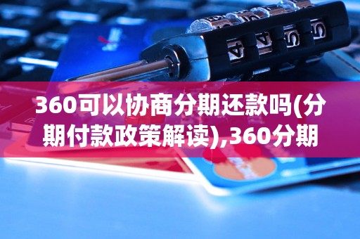 360可以协商分期还款吗(分期付款政策解读),360分期还款申请流程详解