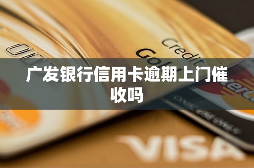 广发银行信用卡逾期上门催收吗