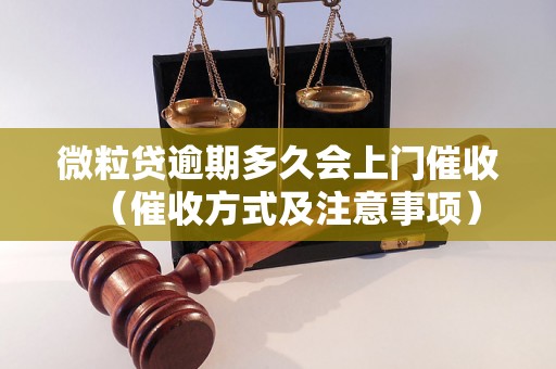 微粒贷逾期多久会上门催收（催收方式及注意事项）