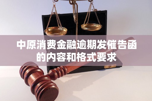 中原消费金融逾期发催告函的内容和格式要求