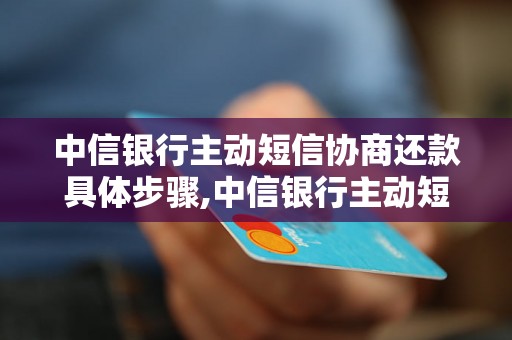 中信银行主动短信协商还款具体步骤,中信银行主动短信还款流程详解