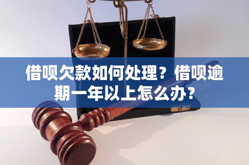 借呗欠款如何处理？借呗逾期一年以上怎么办？