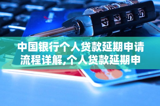 中国银行个人贷款延期申请流程详解,个人贷款延期申请条件及材料要求
