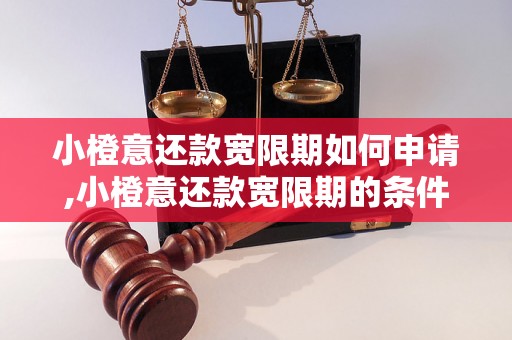 小橙意还款宽限期如何申请,小橙意还款宽限期的条件是什么