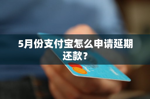 5月份支付宝怎么申请延期还款？