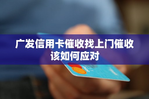 广发信用卡催收找上门催收该如何应对