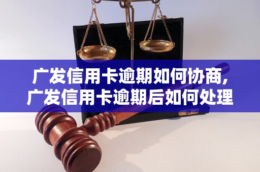 广发信用卡逾期如何协商,广发信用卡逾期后如何处理