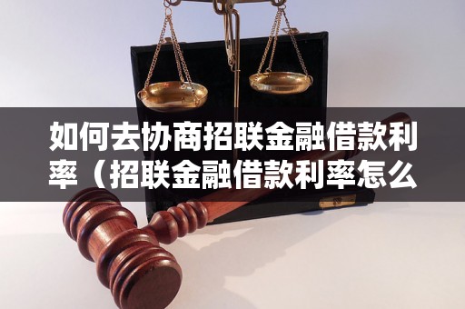 如何去协商招联金融借款利率（招联金融借款利率怎么谈）