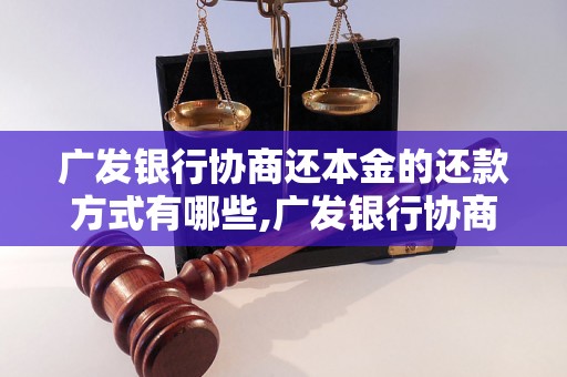 广发银行协商还本金的还款方式有哪些,广发银行协商还本金的注意事项