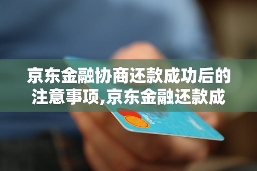 京东金融协商还款成功后的注意事项,京东金融还款成功的具体流程