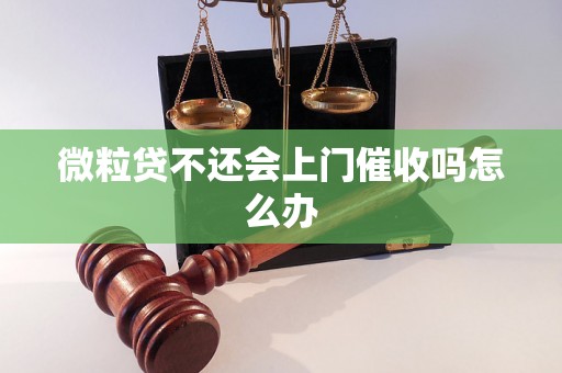 微粒贷不还会上门催收吗怎么办