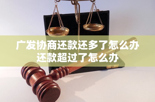 广发协商还款还多了怎么办还款超过了怎么办