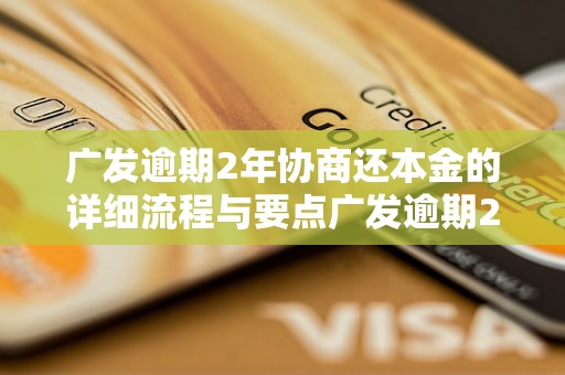 广发逾期2年协商还本金的详细流程与要点广发逾期2年协商还本金的注意事项和解决方案广发逾期2年协商还本金的成功案例与经验分享广发逾期2年协商还本金的最佳处理方式和建议