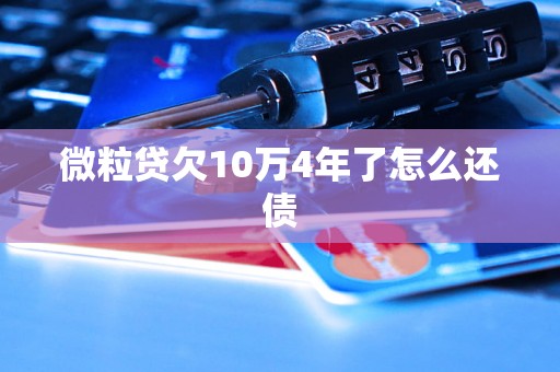 微粒贷欠10万4年了怎么还债