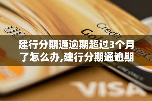 建行分期通逾期超过3个月了怎么办,建行分期通逾期后果及处理方法