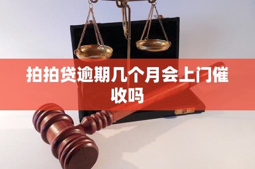 拍拍贷逾期几个月会上门催收吗