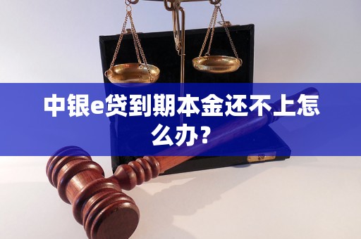 中银e贷到期本金还不上怎么办？