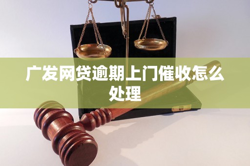 广发网贷逾期上门催收怎么处理