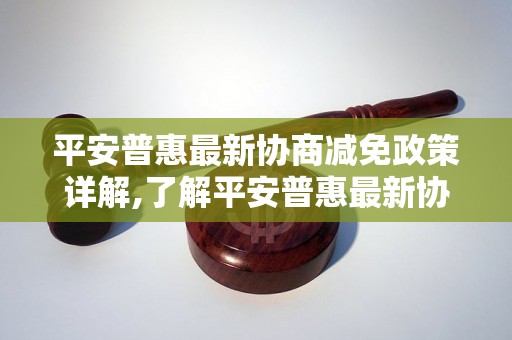 平安普惠最新协商减免政策详解,了解平安普惠最新协商减免政策的具体内容