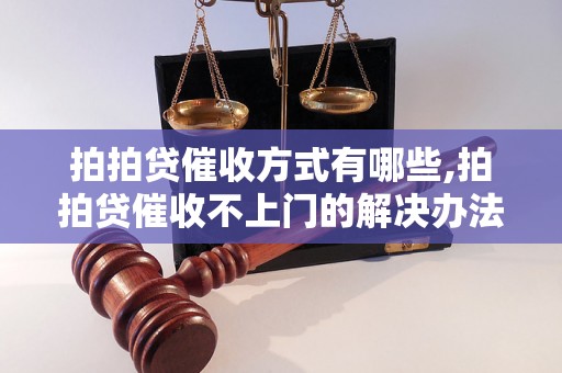 拍拍贷催收方式有哪些,拍拍贷催收不上门的解决办法