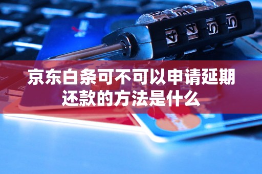 京东白条可不可以申请延期还款的方法是什么