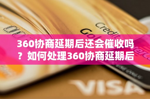 360协商延期后还会催收吗？如何处理360协商延期后的催收问题