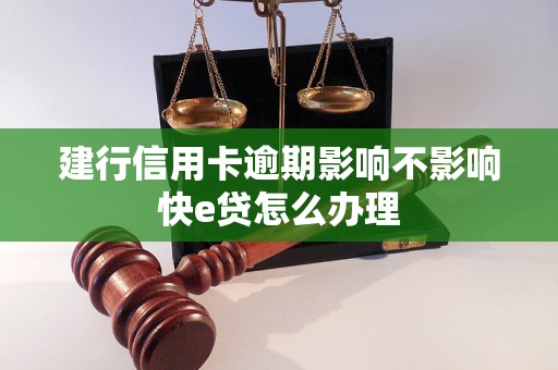 建行信用卡逾期影响不影响快e贷怎么办理