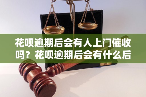 花呗逾期后会有人上门催收吗？花呗逾期后会有什么后果？ - 副本