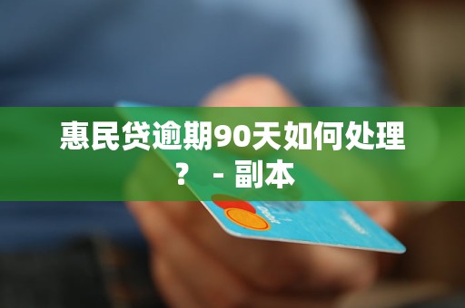 惠民贷逾期90天如何处理？ - 副本